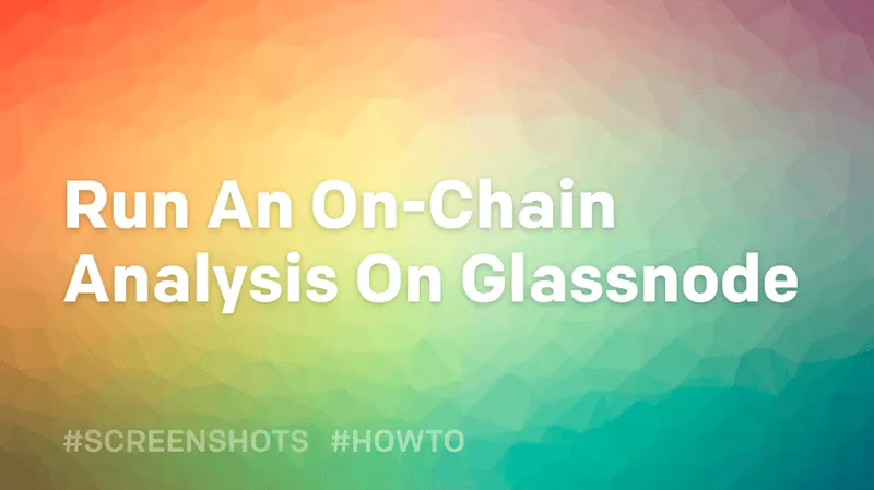 How To Run An On-Chain Analysis On Glassnode
