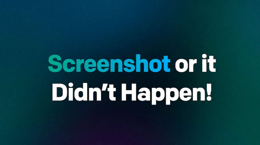 Screenshot or It Didn’t Happen!